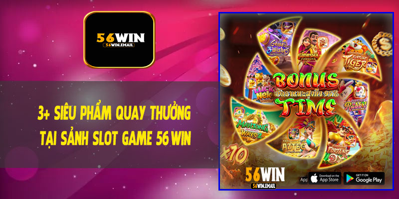 3+ Siêu Phẩm Quay Thưởng Tại Sảnh Slot Game 56Win