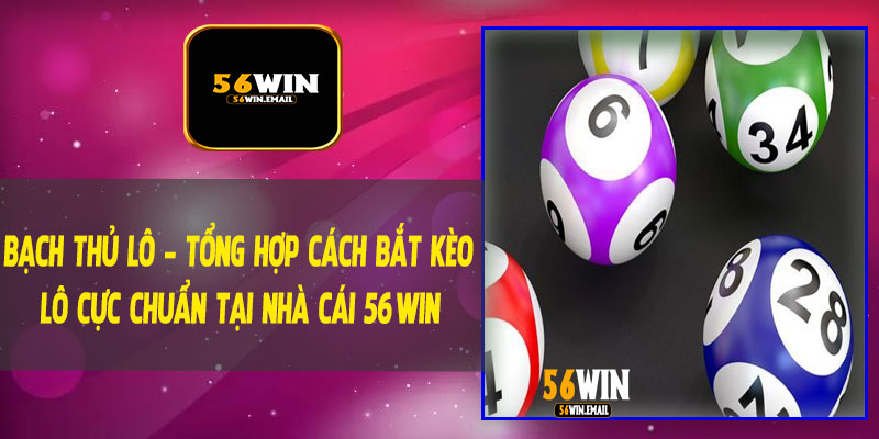 Bạch Thủ Lô - Tổng Hợp Cách Bắt Kèo Lô Cực Chuẩn Tại Nhà Cái 56Win