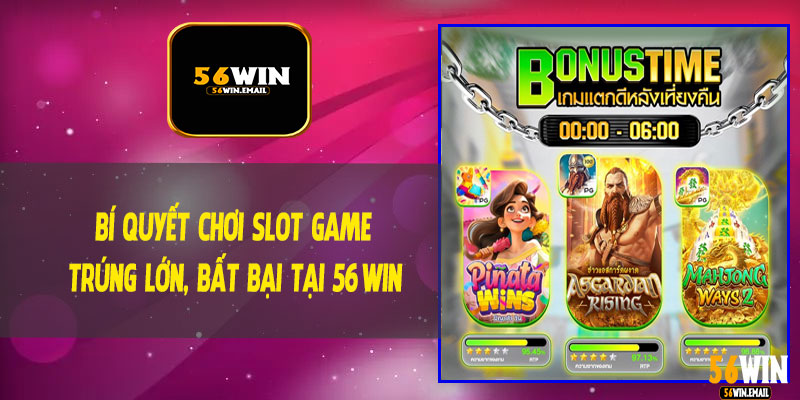 Bí Quyết Chơi Slot Game Trúng Lớn, Bất Bại Tại 56Win