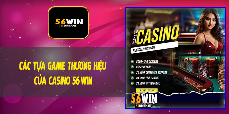 Các Tựa Game Thương Hiệu Của Casino 56Win