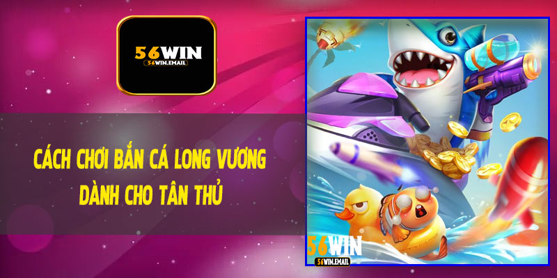 Cách Chơi Bắn Cá Long Vương Dành Cho Tân Thủ
