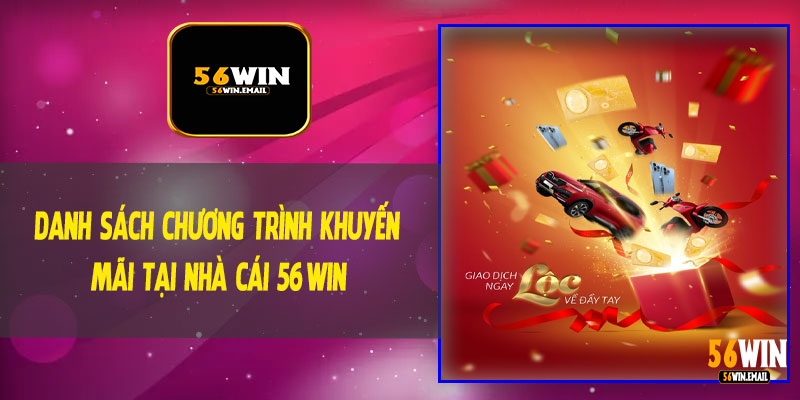 Danh Sách Chương Trình Khuyến Mãi Tại Nhà Cái 56Win