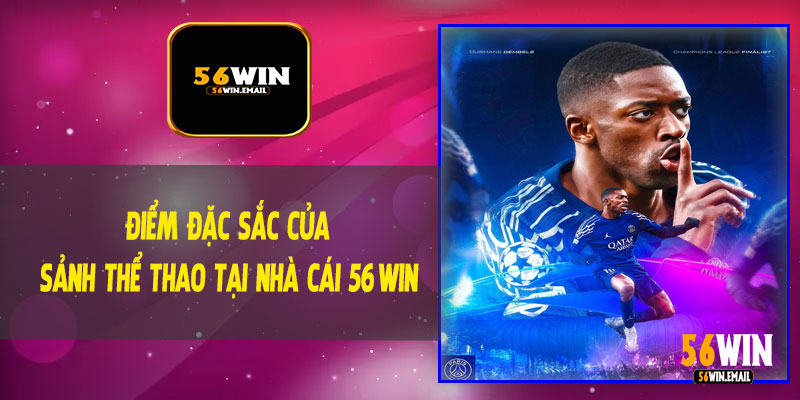 Điểm Đặc Sắc Của Sảnh Thể Thao Tại Nhà Cái 56Win