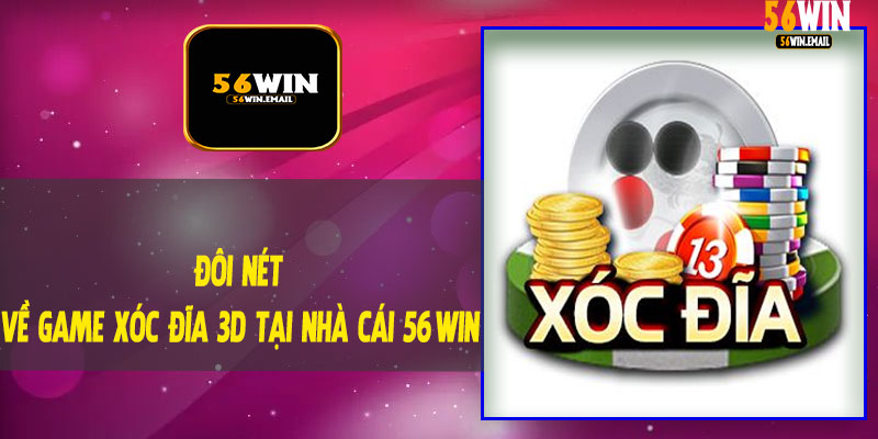 Đôi Nét Về Game Xóc Đĩa 3D Tại Nhà Cái 56Win