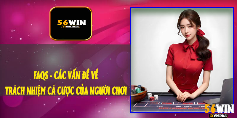 FAQs - Các Vấn Đề Về Trách Nhiệm Cá Cược Của Người Chơi