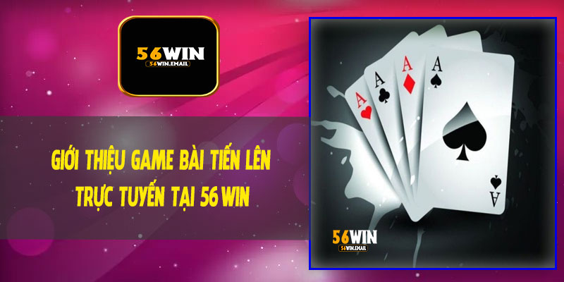 Giới Thiệu Game Bài Tiến Lên Trực Tuyến Tại 56Win