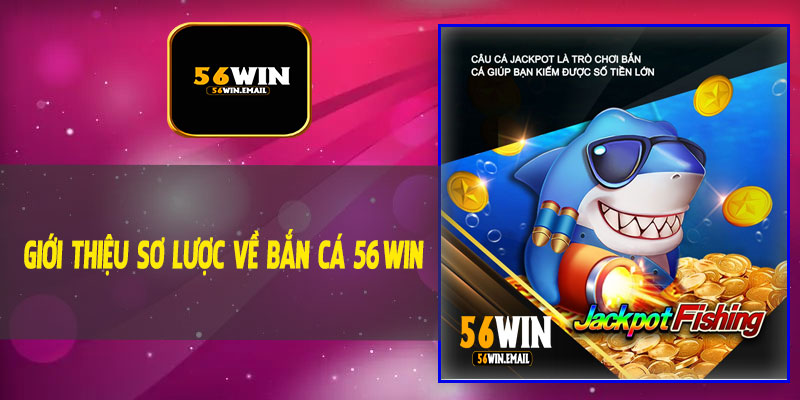 Giới Thiệu Sơ Lược Về Bắn Cá 56Win