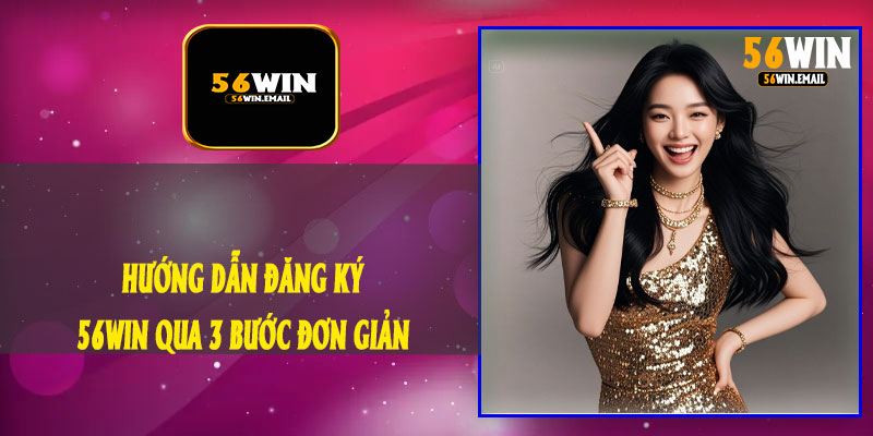 Hướng Dẫn Đăng Ký 56Win Qua 3 Bước Đơn Giản