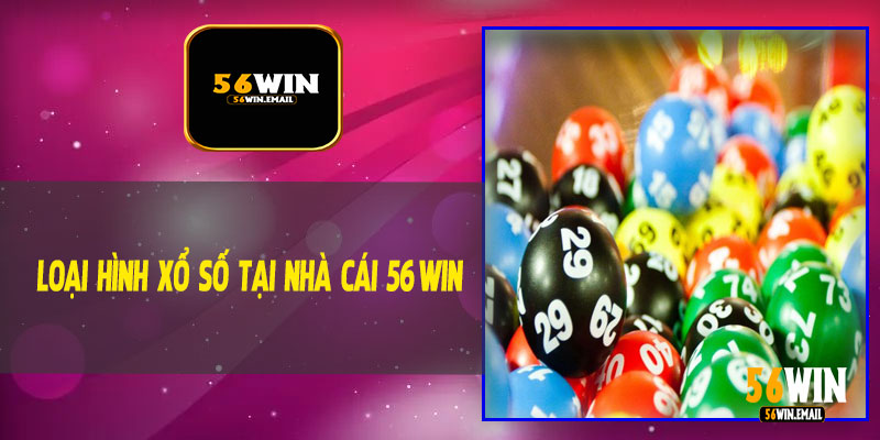 Loại Hình Xổ Số Tại Nhà Cái 56Win