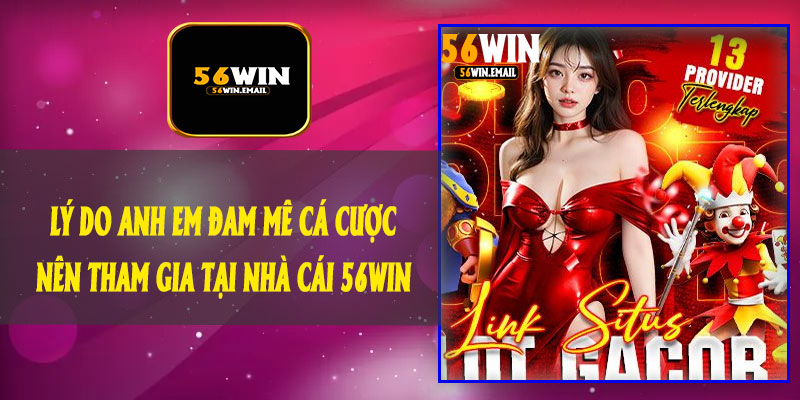 Lý Do Anh Em Đam Mê Cá Cược Nên Tham Gia Tại Nhà Cái 56Win
