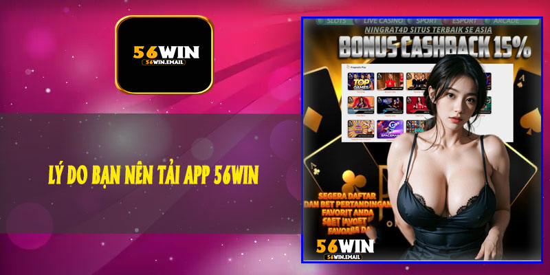 Lý Do Bạn Nên Tải App 56Win
