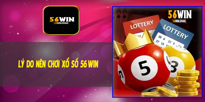 Lý Do Nên Chơi Xổ Số 56Win