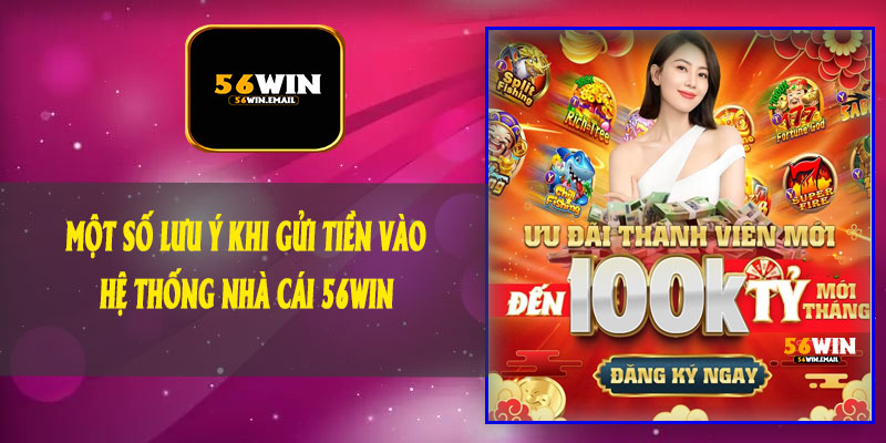 Một Số Lưu Ý Khi Gửi Tiền Vào Hệ Thống Nhà Cái 56Win