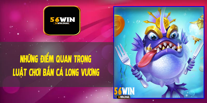 Những Điểm Quan Trọng Luật Chơi Bắn Cá Long Vương