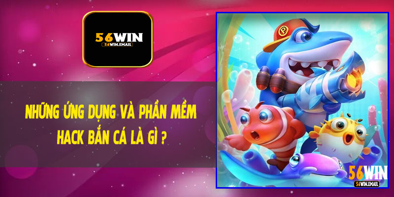 Những Ứng Dụng Và Phần Mềm Hack Bắn Cá Là Gì ?