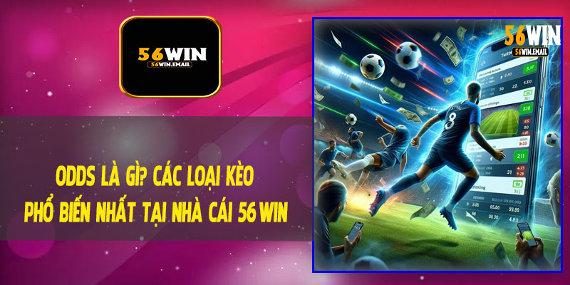 Odds Là Gì? Các Loại Kèo Phổ Biến Nhất Tại Nhà Cái 56Win