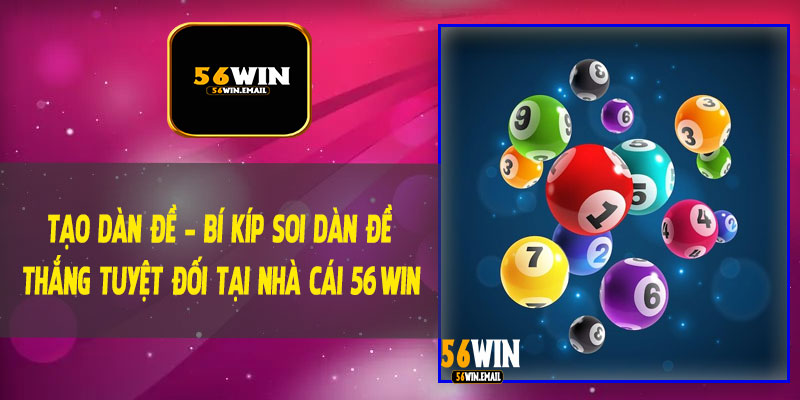 TẠO DÀN ĐỀ - BÍ KÍP SOI DÀN ĐỀ THẮNG TUYỆT ĐỐI TẠI NHÀ CÁI 56WIN