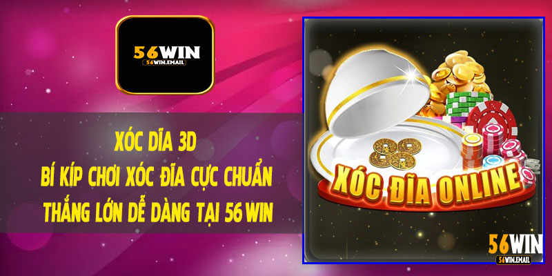 Xóc Dĩa 3D - Bí Kíp Chơi Xóc Đĩa Cực Chuẩn, Thắng Lớn Dễ Dàng Tại 56Win
