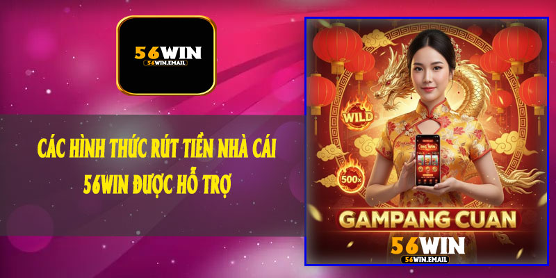 🟨 Các Hình Thức Rút Tiền Nhà Cái 56Win Được Hỗ Trợ